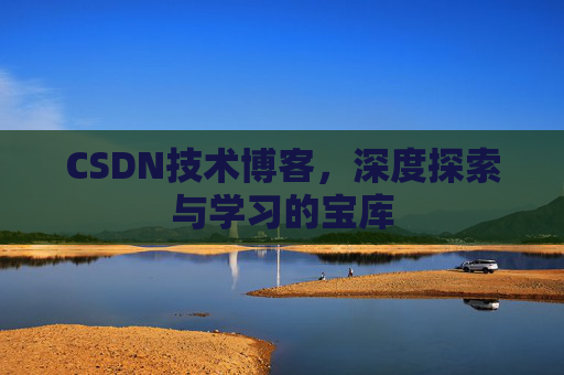 CSDN技术博客，深度探索与学习的宝库